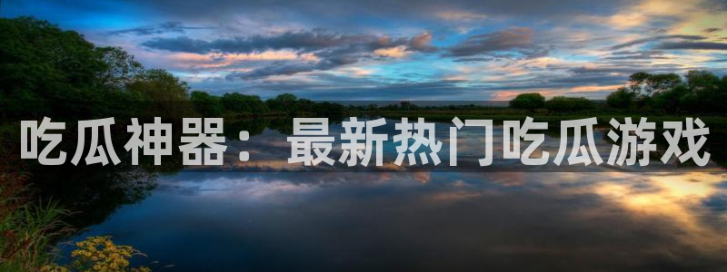 51吃瓜短剧：吃瓜神器：最新热门吃瓜游戏