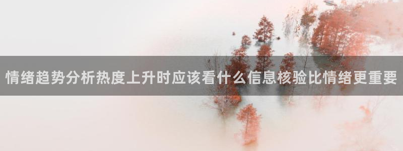 51吃瓜app下载:情绪趋势分析热度上升时应该看什么信息核验比情绪更重要