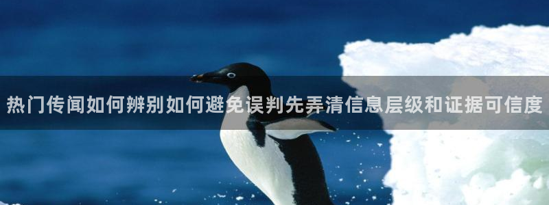在线吃瓜:热门传闻如何辨别如何避免误判先弄清信息层级和证据可信度